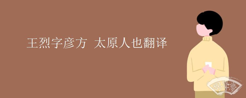 王烈字彦方 太原人也翻译