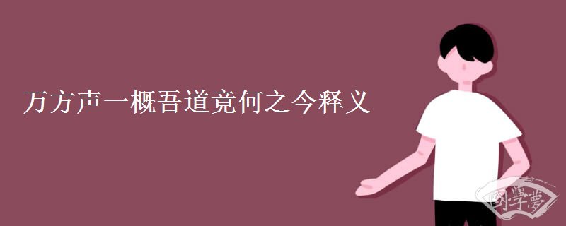 万方声一概吾道竟何之今释义 万方声一概吾道竟何之今释义