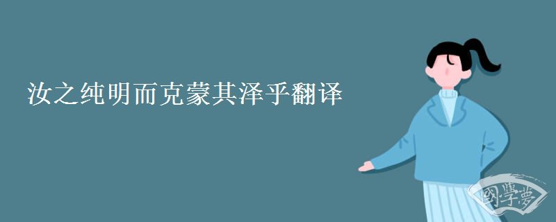 汝之纯明而克蒙其泽乎翻译