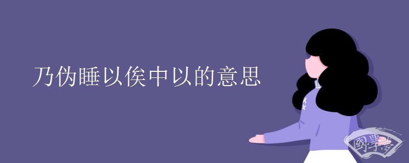乃伪睡以俟中以的意思